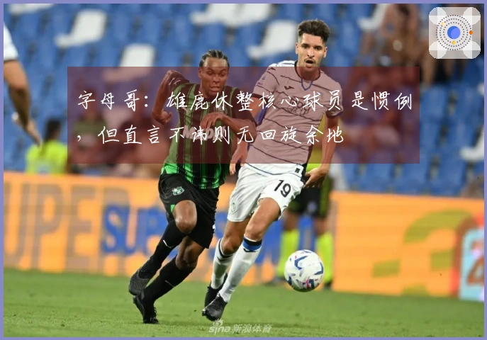 字母哥：雄鹿休整核心球员是惯例，但直言不讳则无回旋余地