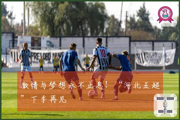 激情与梦想永不止息！“河北五超”下季再见