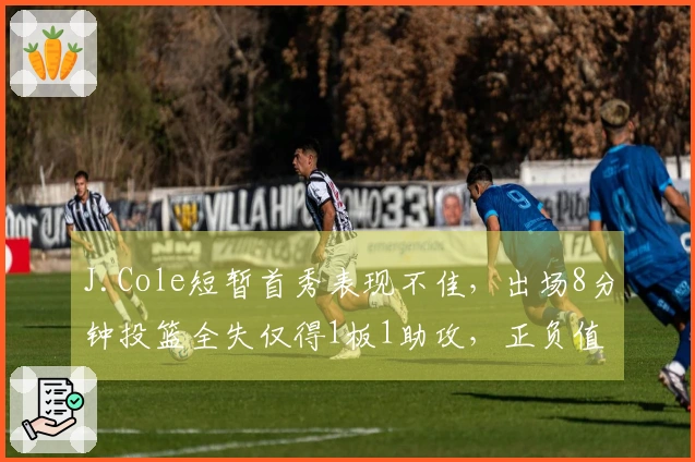 J.Cole短暂首秀表现不佳，出场8分钟投篮全失仅得1板1助攻，正负值为-1